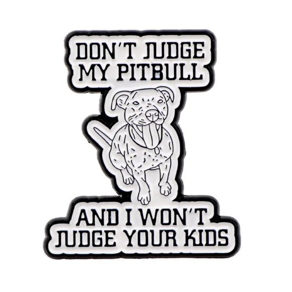 Don't Judge My Pitbull I Won't Judge Your Kids Enamel Pin White Black Enamel NEW - Picture 1 of 5